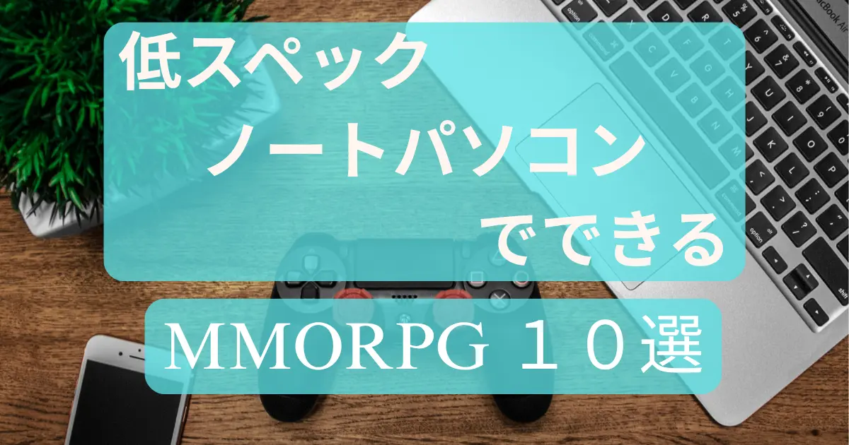 【2025年】低スペック(単体GPU無し)パソコンやノートパソコンでも遊べるMMORPG『１０選』