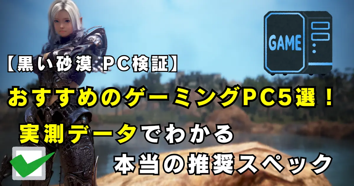 【2026年最新】黒い砂漠におすすめのゲーミングPC5選!実測データでわかる本当の推奨スペック
